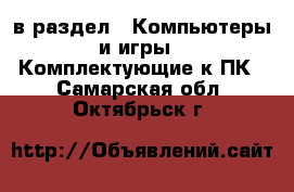  в раздел : Компьютеры и игры » Комплектующие к ПК . Самарская обл.,Октябрьск г.